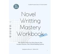 The Complete Novel Writing Workbook for Beginners: Plan, Build & Write Your Story Step-by-Step with Character Development, Plot Structure, World Building & Story Planning Templates
