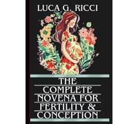 THE COMPLETE NOVENA FOR FERTILITY & CONCEPTION: Powerful Novena, Litany, Chaplet Prayer & Emergency Supplications For Expectant Mothers, And Those ... Children (THE TRIAD DEVOTIONAL SERIES)