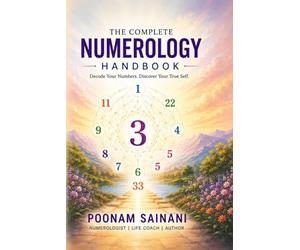 The Complete Numerology Handbook: Decode Your Life, Name, and Destiny - Pythagorean and Vedic Wisdom Combined