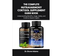 The Complete NUTRAHARMONY Cortisol Supplement Guide Book: Understanding Benefits, Usage, Safety, and Evidence-Based Insights