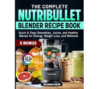 The Complete Nutribullet Blender Recipe Book: Quick & Easy Smoothies, Juices, and Healthy Blends for Energy, Weight Loss, and Wellness