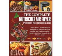 The Complete NUTRICHEF Air Fryer Cookbook for Beginners 2026: 1000+ Quick & Healthy Recipes Designed for Everyday Air Fryer Cooking with the Nutrichef ... Fries, Wings, Crispy, Shrimp, Chicken & More