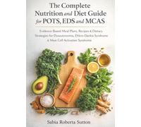 The Complete Nutrition and Diet Guide for POTS, EDS and MCAS: Evidence-Based Meal Plans, Recipes & Dietary Strategies for Dysautonomia, Ehlers-Danlos Syndrome & Mast Cell Activation Syndrome