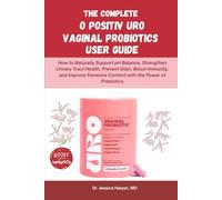 The Complete O Positiv URO Vaginal Probiotics User Guide: How to Naturally Support pH Balance, Strengthen Urinary Tract Health, Prevent Odor, Boost ... Feminine & Digestive Health Solutions Series)