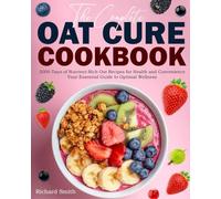 The Complete Oat Cure Cookbook: 2000 Days of Nutrient-Rich Oat Recipes for Health and Convenience | Your Essential Guide to Optimal Wellness
