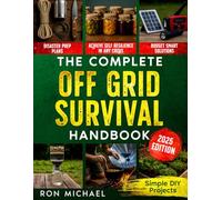 The Complete Off Grid Survival Handbook: Simple Step-by-Step DIY Survival Projects, Disaster Prep Plans & Budget-Smart Solutions for Self Resilience In Any Crisis