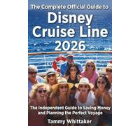 The Complete Official Guide to Disney Cruise Line 2026: The Independent Guide to Saving Money and Planning the Perfect Voyage