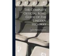 The Complete Official Road Guide Of The Lincoln Highway