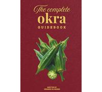 The Complete Okra Guidebook: Sow, harvest, cook, preserve: 13 (Societies and Farming Knowledge)