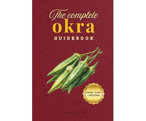 The Complete Okra Guidebook: Sow, harvest, cook, preserve: 13 (Societies and Farming Knowledge)