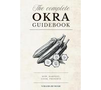The Complete Okra Guidebook: Sow, harvest, cook, preserve: 13 (World Agricultural Knowledge)