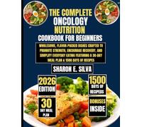 The Complete Oncology Nutrition Cookbook for Beginners 2026: Wholesome, Flavor-Packed Dishes Crafted to Promote Strength, Encourage Recovery, and ... E. Silva Modern Home Cooking Collection)