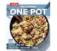 The Complete One Pot Cookbook: 400 Complete Meals for Your Skillet, Dutch Oven, Sheet Pan, Roasting Pan, Instant Pot, Slow Cooker, and More (The Complete Atk Cookbook)