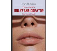 The Complete OnlyFans Creator Success Guide: Including Comprehensive Anonymity Strategies