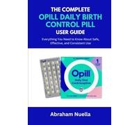 The Complete Opill Daily Birth Control Pill User Guide: Everything You Need to Know About Safe, Effective, and Consistent Use