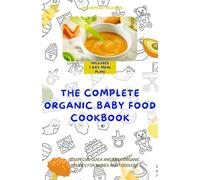 THE COMPLETE ORGANIC BABY FOOD COOKBOOK: 20 SPECIAL QUICK AND EASY ORGANIC RECIPES FOR BABIES AND TODDLERS
