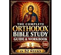 The Complete Orthodox Bible Study Guide: 52 Weeks to Finally Understand the Scriptures You Read, Learn from the Church Fathers, Pray, Reflect, and See How It Shapes Everyday Life