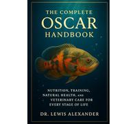 The Complete Oscar Handbook: Nutrition, Training, Natural Health, and Veterinary Care for Every Stage of Life