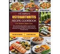 THE COMPLETE OSTEOARTHRITIS RECIPE COOKBOOK FOR SENIORS MADE EASY: 400+ Anti-Inflammatory and Bone-Supportive Recipes with 30-Day Joint-Healing Plans ... Improve Mobility and Flexibility Naturally