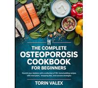 THE COMPLETE OSTEOPOROSIS COOKBOOK FOR BEGINNER: Nourish Your Skeleton with a Collection of 50+ Bone-Building Recipes with Meal Plans, Shopping Lists, and Success Strategies