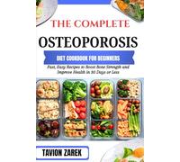 THE COMPLETE OSTEOPOROSIS DIET COOKBOOK FOR BEGINNERS: Fast, Easy Recipes to Boost Bone Strength and Improve Health in 30 Days or Less