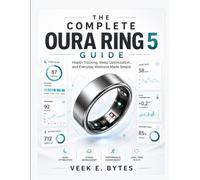 THE COMPLETE OURA RING 5 GUIDE: Health Tracking, Sleep Optimization, and Everyday Wellness Made Simple