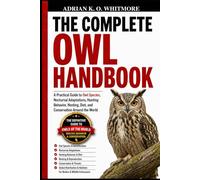 THE COMPLETE OWL HANDBOOK: A Practical Guide to Owl Species, Nocturnal Adaptations, Hunting Behavior, Nesting, Diet, and Conservation Around the World