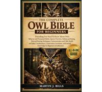 THE COMPLETE OWLS BIBLE FOR BEGINNERS: Everything You Need To Know About Owls: Behavior and nocturnal habits, species overview, habitat and nesting, ... knowledge for beginners & enthusiasts