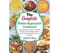 The Complete Paleo Approach Cookbook: A Step-by-step Guide To Cook Paleo Recipes To Lose Weight, Autoimmune Disease Symptoms & Live Healthier