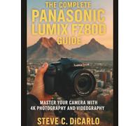 The Complete Panasonic LUMIX FZ80D User Guide: Master Your Camera with 4K Photography and Videography