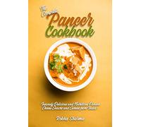 The Complete Paneer Cookbook: Insanely Delicious and Nutritious Paneer Cheese Snacks and Curries from India!: 1 (Indian Cheese Cookbook)