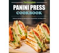The Complete Panini Press Cookbook: Delicious Recipes for Making Panini Sandwiches, and Many Other.