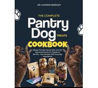 The Complete Pantry Dog Treats Cookbook: Allergy-Friendly, Dental-Safe, and Vet-Approved Snacks for Puppies to seniors - Fast Recipes with Everyday Ingredients (Healthy Homemade Dog Food Recipe Books)