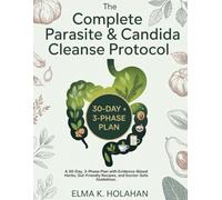 The Complete Parasite & Candida Cleanse Protocol: A 30-Day, 3-Phase Plan with Evidence-Based Herbs, Gut-Friendly Recipes, and Doctor-Safe Guidelines.