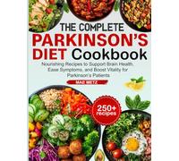 The Complete Parkinson’s Diet Cookbook: Nourishing Recipes to Support Brain Health, Ease Symptoms, and Boost Vitality for Parkinson’s Patients