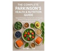 The Complete Parkinson’s Health & Nutrition Guide: Natural Strategies, Healing Foods, and Lifestyle Solutions for Managing Symptoms and Supporting Brain Health