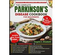THE COMPLETE PARKINSON'S DISEASE COOKBOOK: Essential Recipes and Nutritional Strategies to Manage Symptoms, Boost Brain Health, and Improve Quality of Life Through Every Stage of Parkinson’s