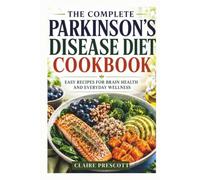 THE COMPLETE PARKINSON'S DISEASE DIET COOKBOOK: Easy Recipes for Brain Health and Everyday Wellness