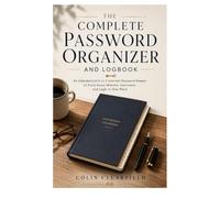 The Complete Password Organizer And Logbook: An Alphabetical A to Z Internet Password Keeper to Track Every Website, Username, and Login in One Place