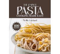 THE COMPLETE PASTA COOKING MADE EASY: Delicious & Easy Recipes - Classics, Bakes, Sauces, Salads, One-Pot Meals & More with Perfect Pasta (The Complete Ingredient Cookbook Collection)