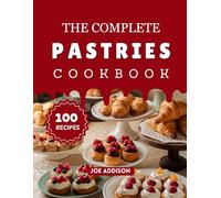 The Complete Pastries Cookbook: Easy-to-Make Sweet Pastries for Every Skill Level (The Complete Dessert Cookbook Series)