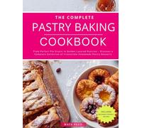 The Complete Pastry Baking Cookbook: From Perfect Pie Crusts to Golden Layered Pastries - Discover a Complete Collection of Irresistible Homemade ... (The No-Stress Baking and Dessert Guide)