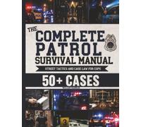 The Complete Patrol Survival Manual: Street Tactics to Know What to Do Before It Happens and Defend Every Move in Court | Case Law, Proactive Patrol, Real-Life Scenarios & Verbal De-Escalation