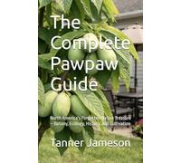 The Complete Pawpaw Guide: North America's Forgotten Native Treasure - Botany, Ecology, History, and Cultivation (Fruiting Plants)