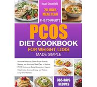 THE COMPLETE PCOS DIET COOKBOOK FOR WEIGHT LOSS MADE SIMPLE: Hormone-Balancing, Blood-Sugar-Friendly Recipes and Structured Meal Plans to Reduce PCOS ... Energy, and Restore Long-Term Wellness
