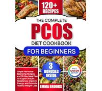 The Complete PCOS Diet Cookbook: Simple Hormone-Balancing Recipes and 30-Day Meal Plan to Support Insulin Resistance, Improve Energy, and Promote Healthy Weight Loss