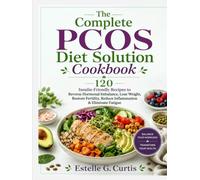 The Complete PCOS Diet Solution Cookbook: 120 Insulin-Friendly Recipes to Reverse Hormonal Imbalance, Lose Weight, Restore Fertility, Reduce Inflammation & Eliminate Fatigue