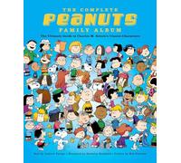 The Complete Peanuts Family Album: The Ultimate Guide to Charles M. Schulz s Classic Characters