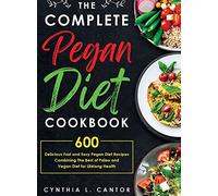 The Complete Pegan Diet Cookbook: 600 Delicious Fast and Easy Pegan Diet Recipes Combining the Best of Paleo and Vegan Diet for Lifelong Health