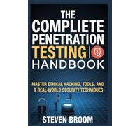 The Complete Penetration Testing Handbook: Master Ethical Hacking, Tools, and Real-World Security Techniques
